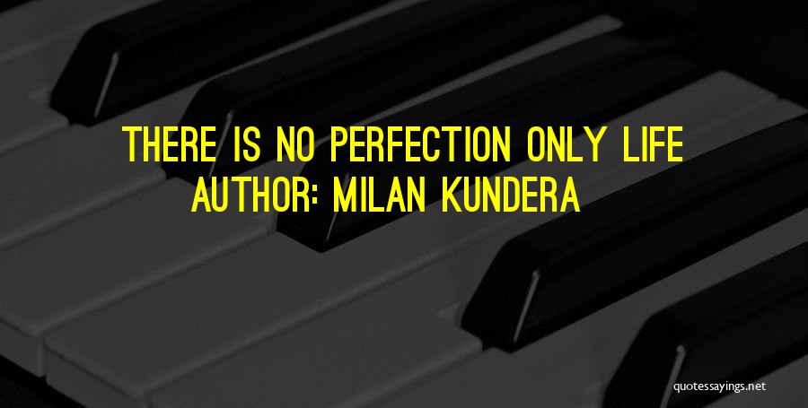 Milan Kundera Quotes: There Is No Perfection Only Life