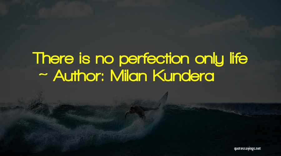 Milan Kundera Quotes: There Is No Perfection Only Life