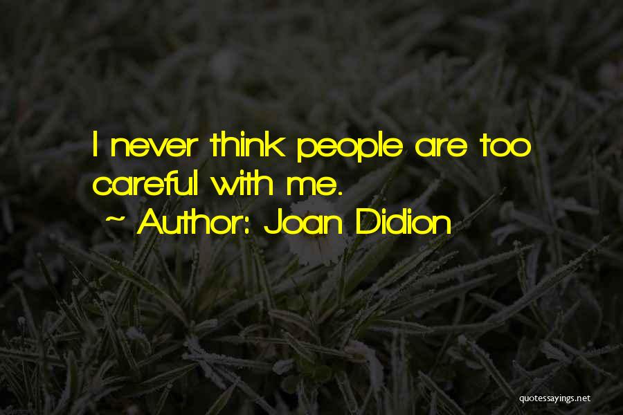 Joan Didion Quotes: I Never Think People Are Too Careful With Me.