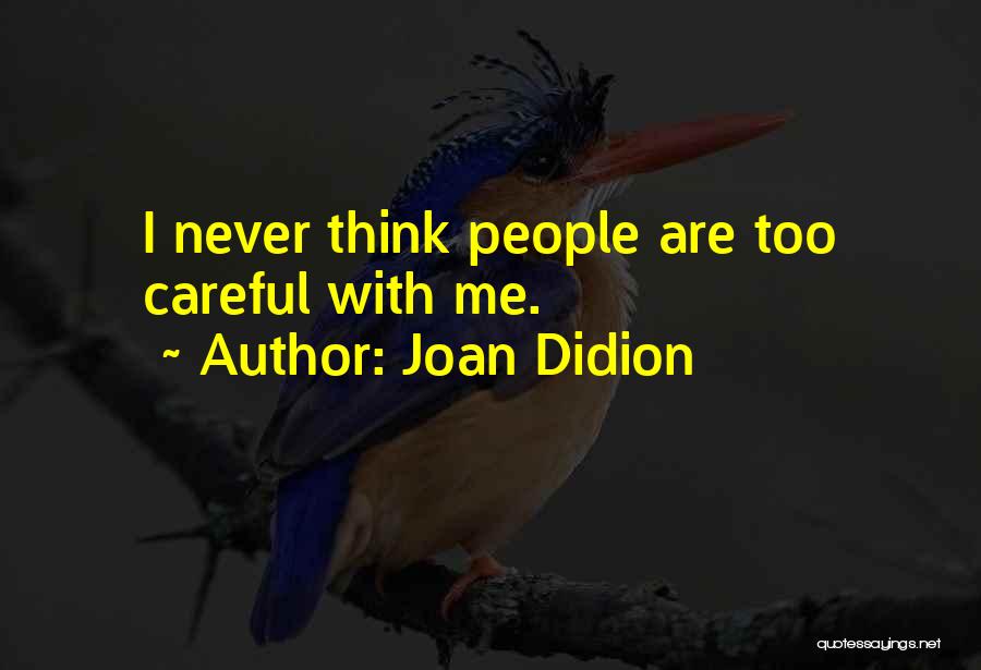 Joan Didion Quotes: I Never Think People Are Too Careful With Me.