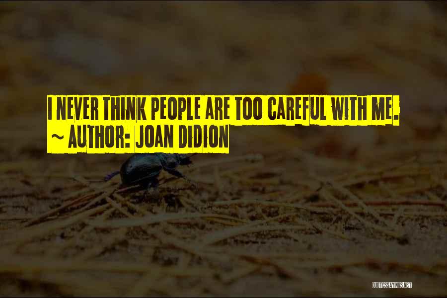Joan Didion Quotes: I Never Think People Are Too Careful With Me.