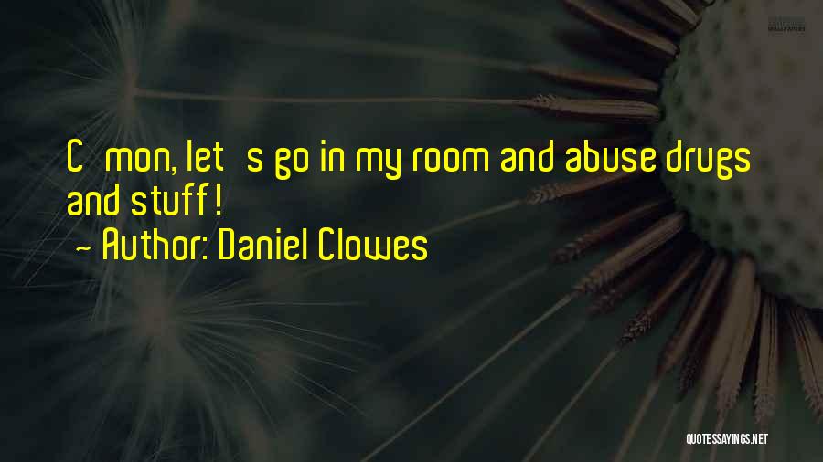 Daniel Clowes Quotes: C'mon, Let's Go In My Room And Abuse Drugs And Stuff!