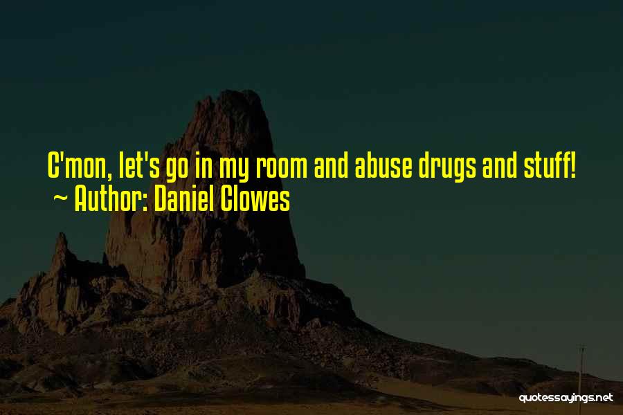 Daniel Clowes Quotes: C'mon, Let's Go In My Room And Abuse Drugs And Stuff!