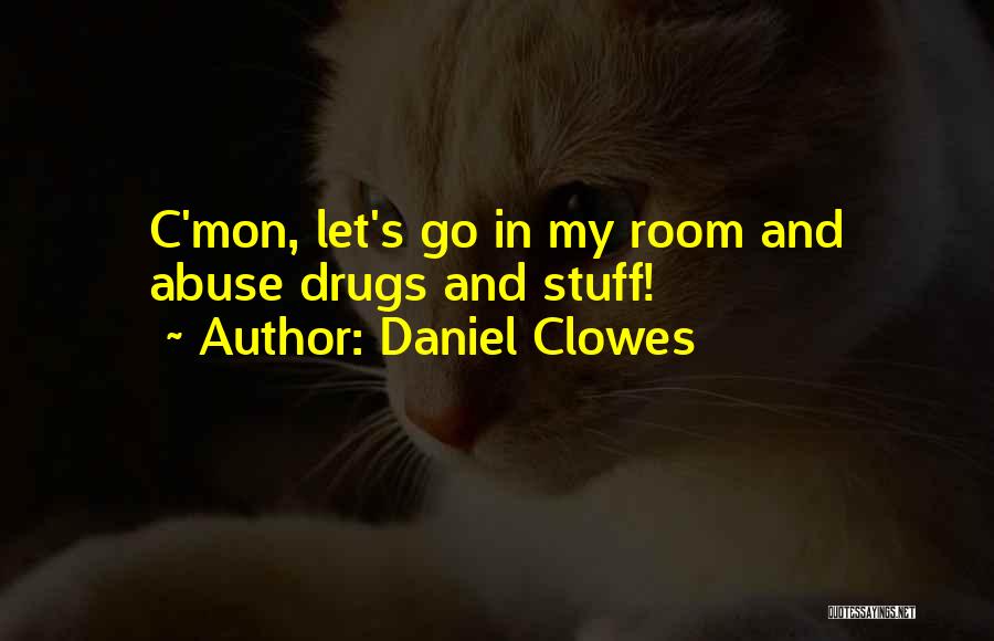 Daniel Clowes Quotes: C'mon, Let's Go In My Room And Abuse Drugs And Stuff!
