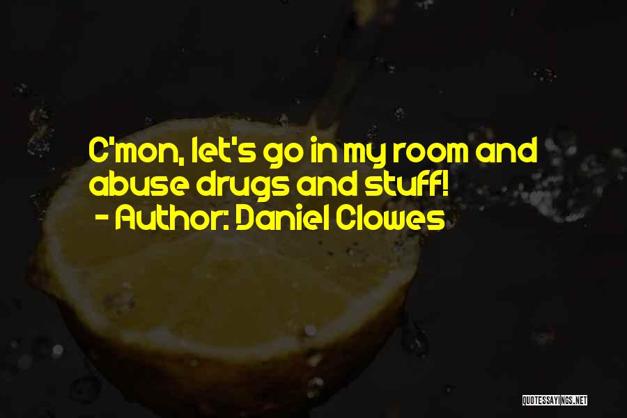 Daniel Clowes Quotes: C'mon, Let's Go In My Room And Abuse Drugs And Stuff!