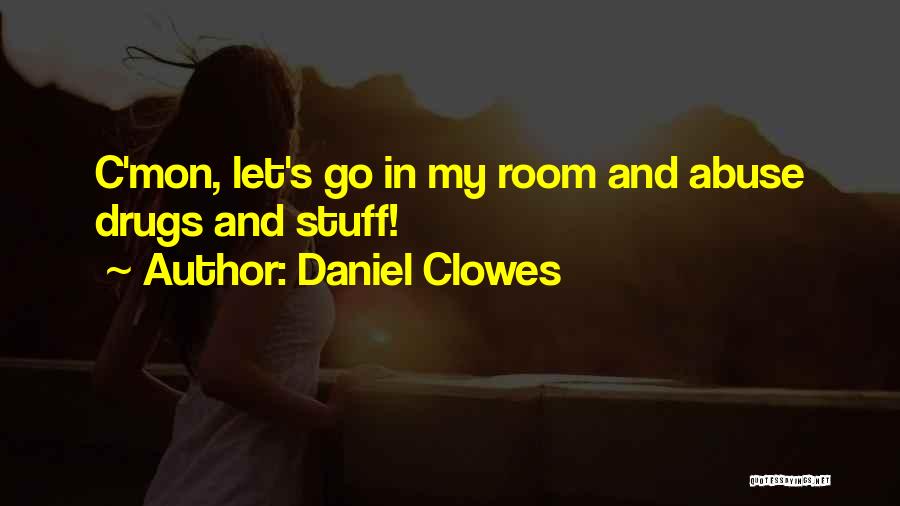 Daniel Clowes Quotes: C'mon, Let's Go In My Room And Abuse Drugs And Stuff!