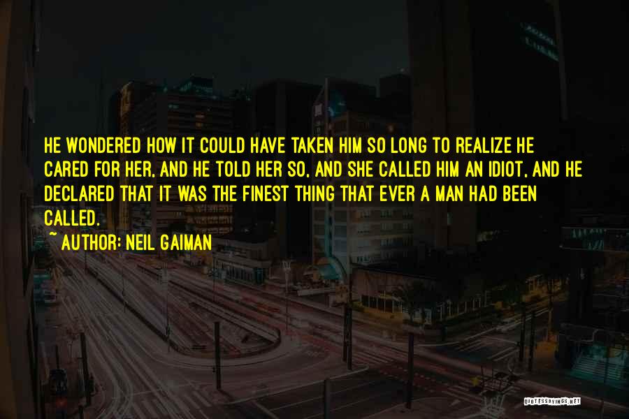 Neil Gaiman Quotes: He Wondered How It Could Have Taken Him So Long To Realize He Cared For Her, And He Told Her