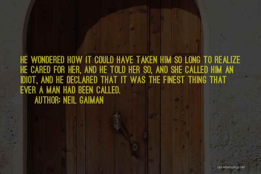 Neil Gaiman Quotes: He Wondered How It Could Have Taken Him So Long To Realize He Cared For Her, And He Told Her