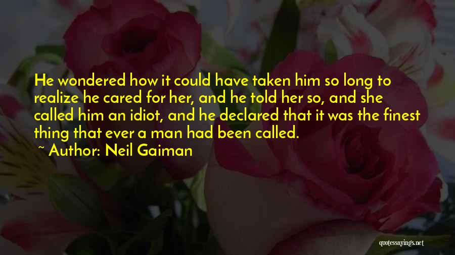 Neil Gaiman Quotes: He Wondered How It Could Have Taken Him So Long To Realize He Cared For Her, And He Told Her