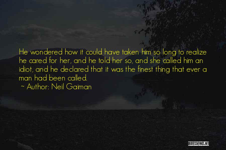 Neil Gaiman Quotes: He Wondered How It Could Have Taken Him So Long To Realize He Cared For Her, And He Told Her