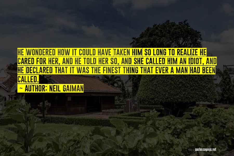 Neil Gaiman Quotes: He Wondered How It Could Have Taken Him So Long To Realize He Cared For Her, And He Told Her