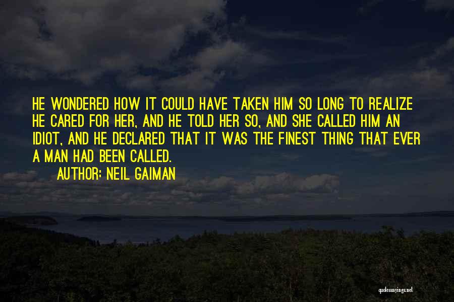 Neil Gaiman Quotes: He Wondered How It Could Have Taken Him So Long To Realize He Cared For Her, And He Told Her
