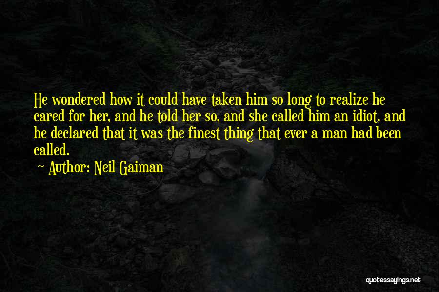 Neil Gaiman Quotes: He Wondered How It Could Have Taken Him So Long To Realize He Cared For Her, And He Told Her