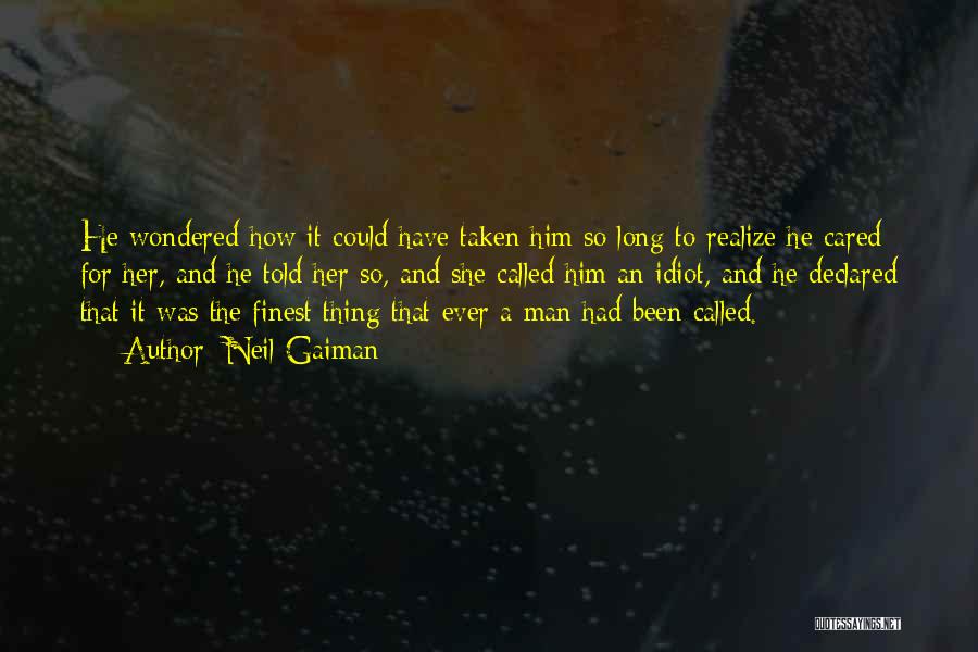 Neil Gaiman Quotes: He Wondered How It Could Have Taken Him So Long To Realize He Cared For Her, And He Told Her