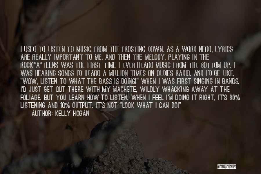 Kelly Hogan Quotes: I Used To Listen To Music From The Frosting Down. As A Word Nerd, Lyrics Are Really Important To Me,