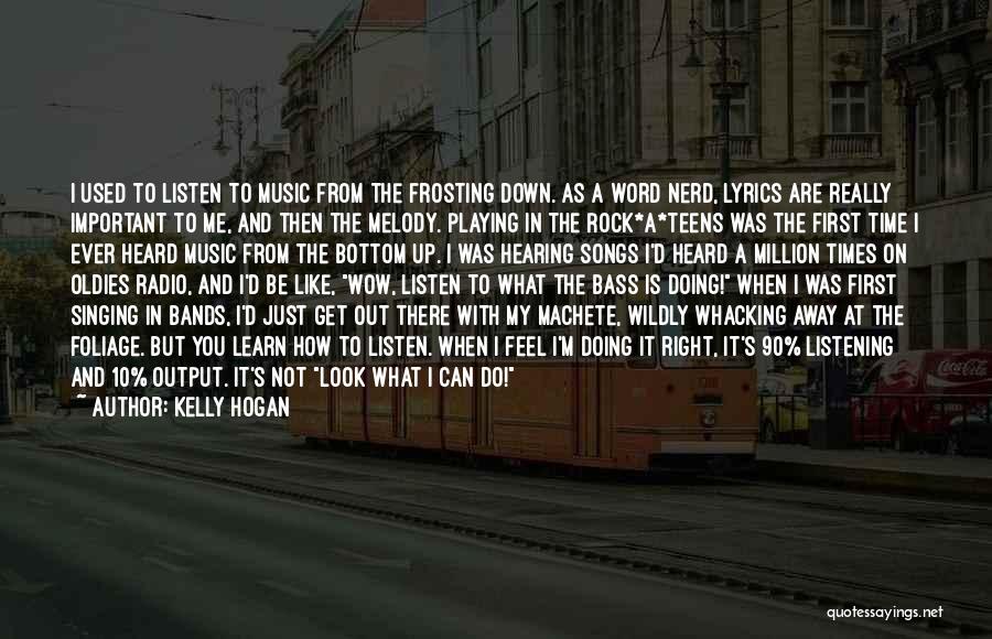 Kelly Hogan Quotes: I Used To Listen To Music From The Frosting Down. As A Word Nerd, Lyrics Are Really Important To Me,