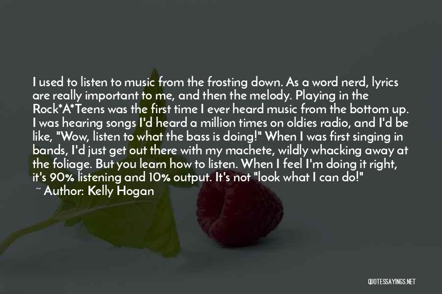 Kelly Hogan Quotes: I Used To Listen To Music From The Frosting Down. As A Word Nerd, Lyrics Are Really Important To Me,