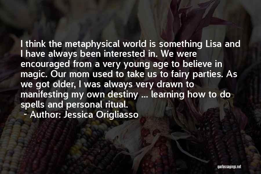 Jessica Origliasso Quotes: I Think The Metaphysical World Is Something Lisa And I Have Always Been Interested In. We Were Encouraged From A