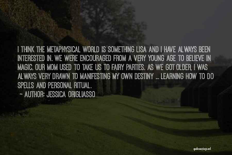 Jessica Origliasso Quotes: I Think The Metaphysical World Is Something Lisa And I Have Always Been Interested In. We Were Encouraged From A