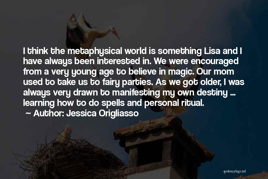 Jessica Origliasso Quotes: I Think The Metaphysical World Is Something Lisa And I Have Always Been Interested In. We Were Encouraged From A