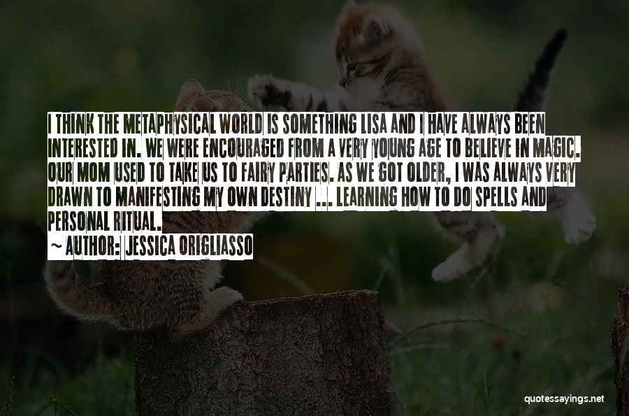 Jessica Origliasso Quotes: I Think The Metaphysical World Is Something Lisa And I Have Always Been Interested In. We Were Encouraged From A