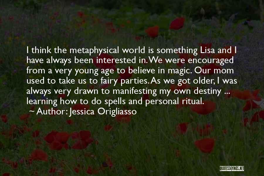 Jessica Origliasso Quotes: I Think The Metaphysical World Is Something Lisa And I Have Always Been Interested In. We Were Encouraged From A