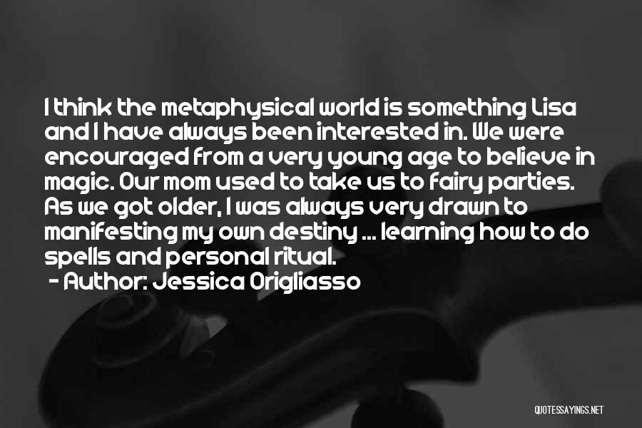 Jessica Origliasso Quotes: I Think The Metaphysical World Is Something Lisa And I Have Always Been Interested In. We Were Encouraged From A