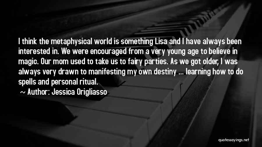 Jessica Origliasso Quotes: I Think The Metaphysical World Is Something Lisa And I Have Always Been Interested In. We Were Encouraged From A