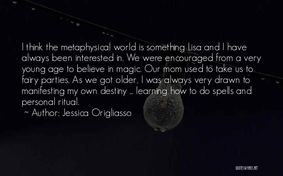 Jessica Origliasso Quotes: I Think The Metaphysical World Is Something Lisa And I Have Always Been Interested In. We Were Encouraged From A