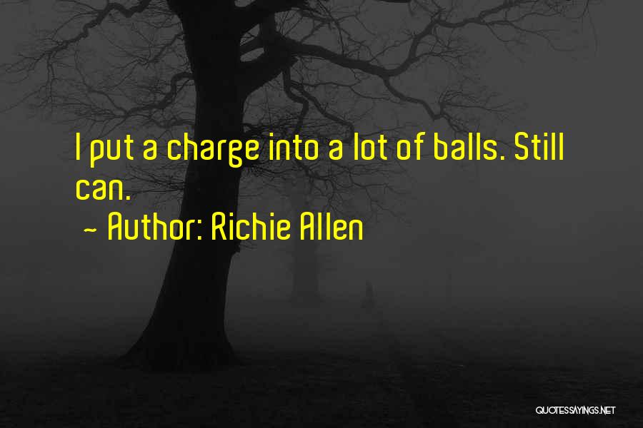 Richie Allen Quotes: I Put A Charge Into A Lot Of Balls. Still Can.