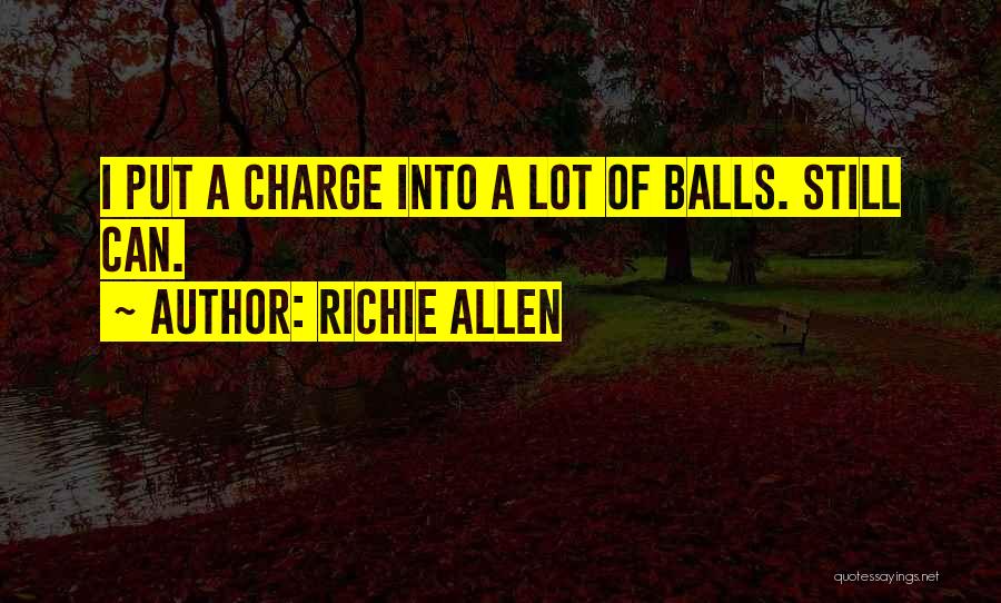 Richie Allen Quotes: I Put A Charge Into A Lot Of Balls. Still Can.