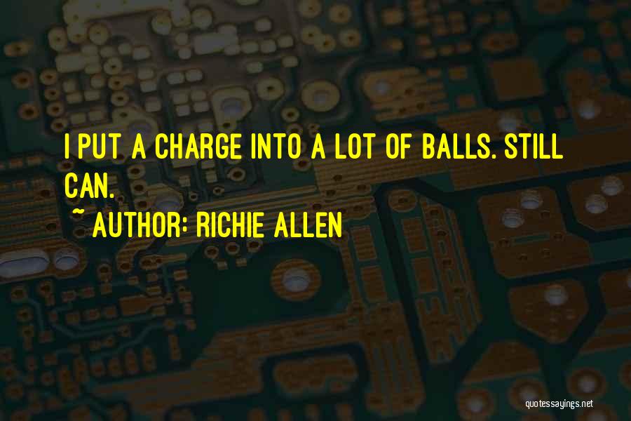 Richie Allen Quotes: I Put A Charge Into A Lot Of Balls. Still Can.