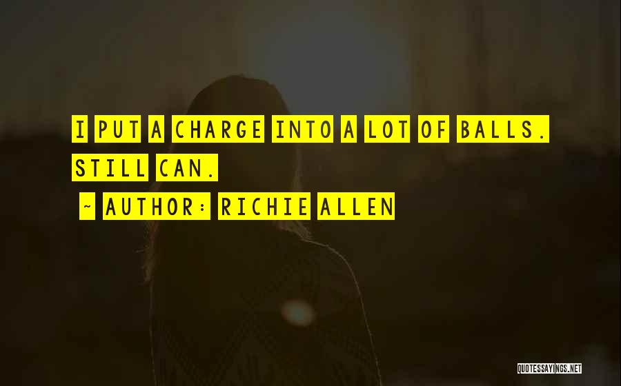 Richie Allen Quotes: I Put A Charge Into A Lot Of Balls. Still Can.
