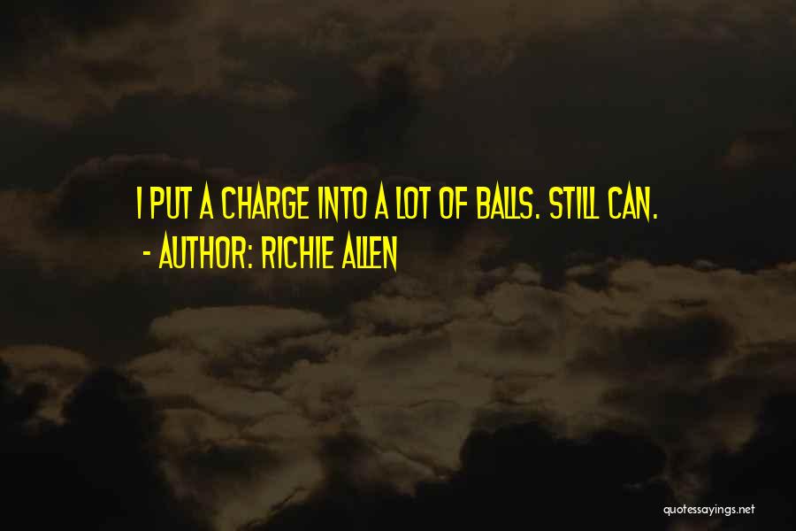 Richie Allen Quotes: I Put A Charge Into A Lot Of Balls. Still Can.