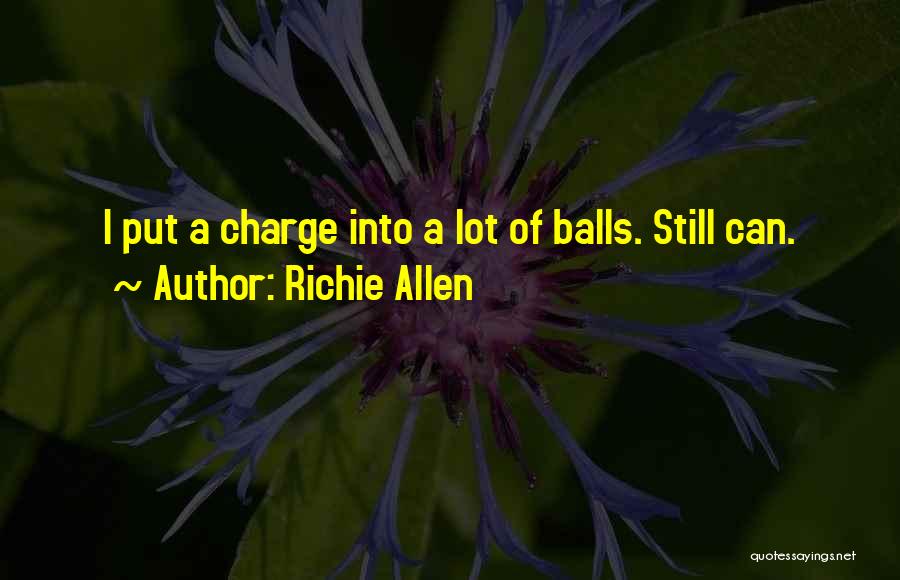 Richie Allen Quotes: I Put A Charge Into A Lot Of Balls. Still Can.