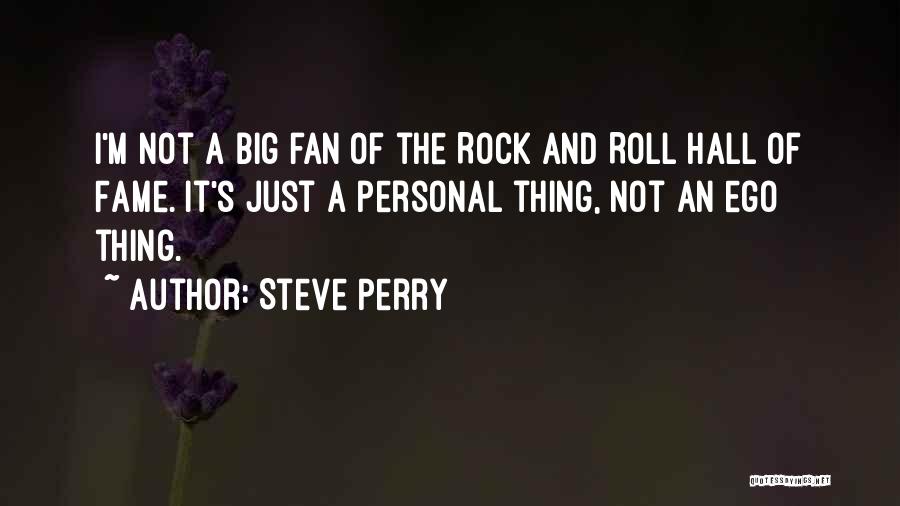 Steve Perry Quotes: I'm Not A Big Fan Of The Rock And Roll Hall Of Fame. It's Just A Personal Thing, Not An