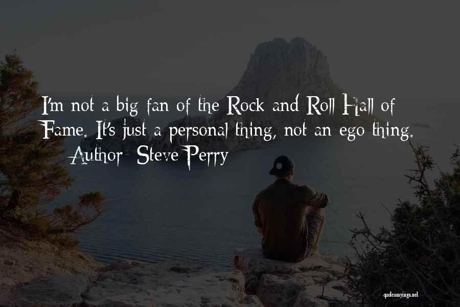 Steve Perry Quotes: I'm Not A Big Fan Of The Rock And Roll Hall Of Fame. It's Just A Personal Thing, Not An