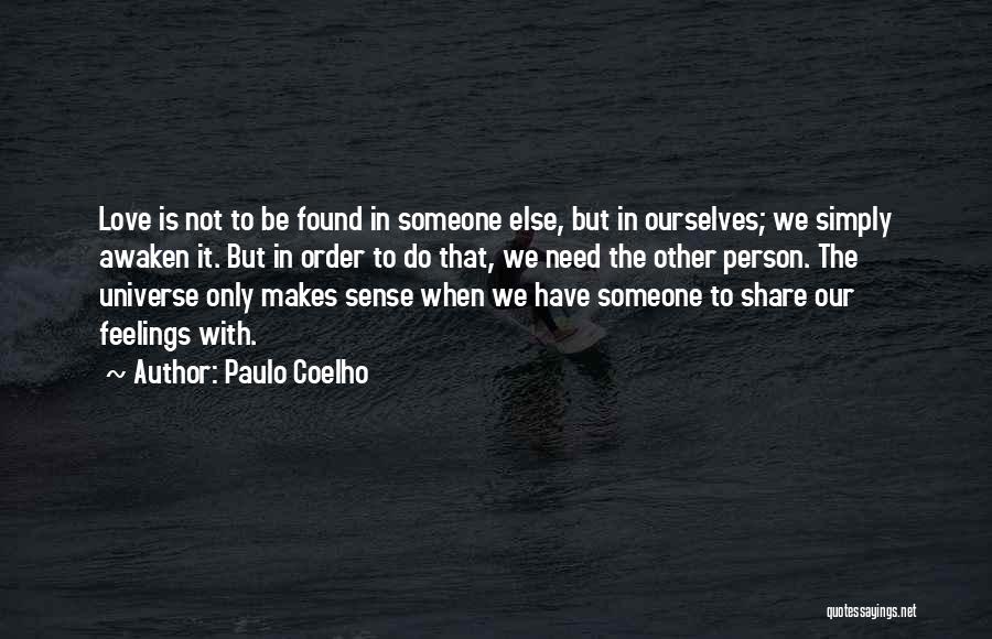 Paulo Coelho Quotes: Love Is Not To Be Found In Someone Else, But In Ourselves; We Simply Awaken It. But In Order To