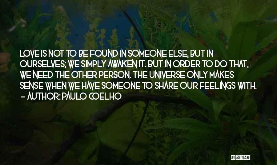 Paulo Coelho Quotes: Love Is Not To Be Found In Someone Else, But In Ourselves; We Simply Awaken It. But In Order To