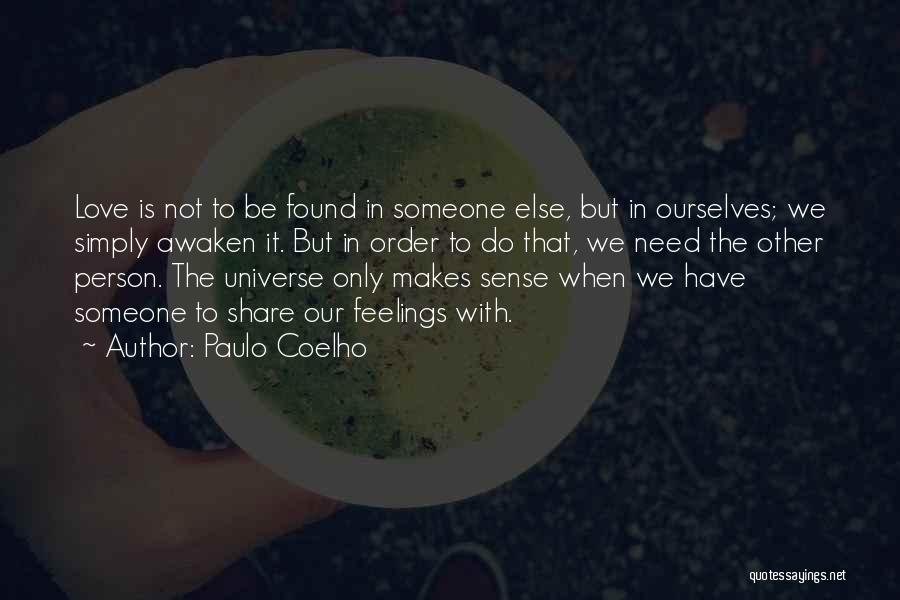 Paulo Coelho Quotes: Love Is Not To Be Found In Someone Else, But In Ourselves; We Simply Awaken It. But In Order To