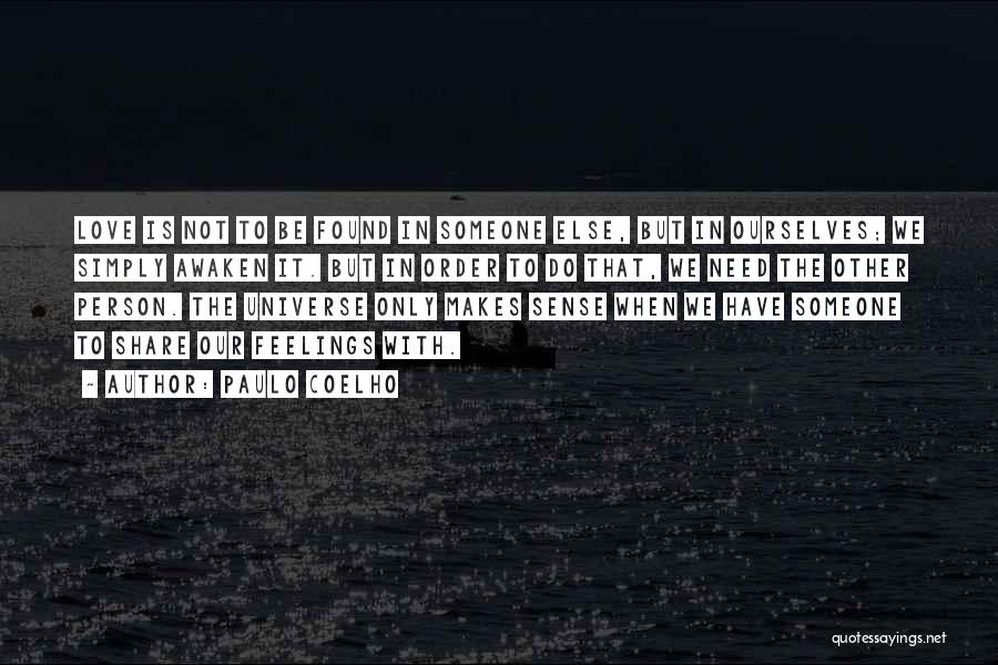 Paulo Coelho Quotes: Love Is Not To Be Found In Someone Else, But In Ourselves; We Simply Awaken It. But In Order To