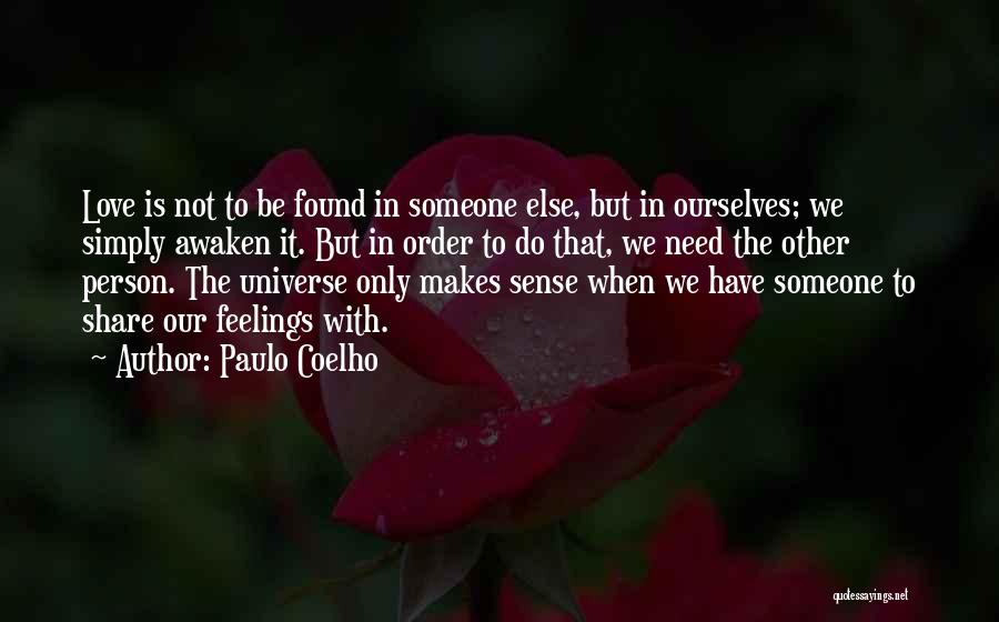 Paulo Coelho Quotes: Love Is Not To Be Found In Someone Else, But In Ourselves; We Simply Awaken It. But In Order To