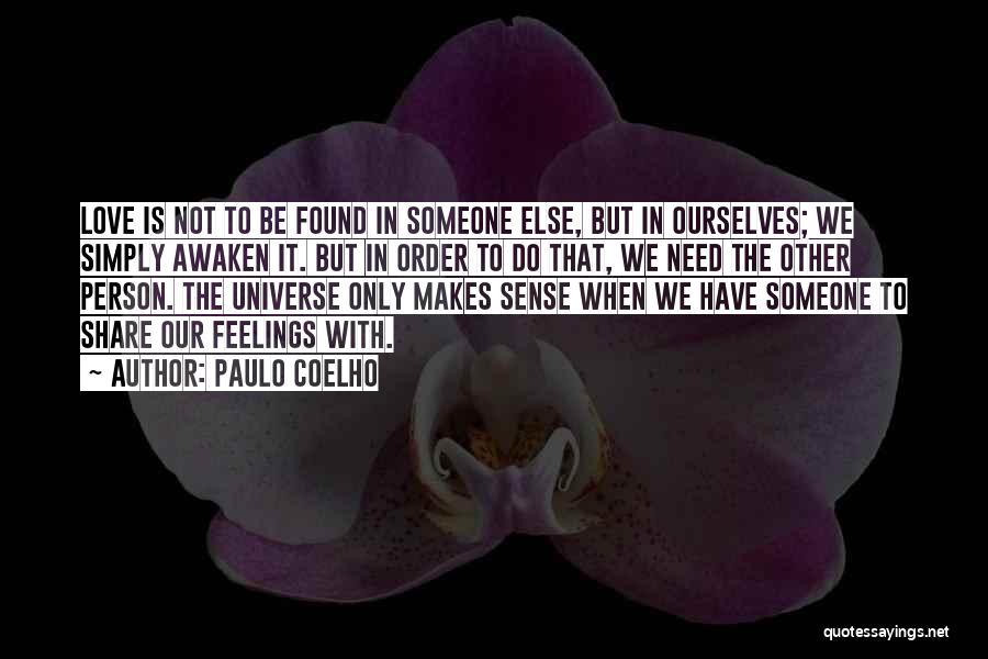 Paulo Coelho Quotes: Love Is Not To Be Found In Someone Else, But In Ourselves; We Simply Awaken It. But In Order To