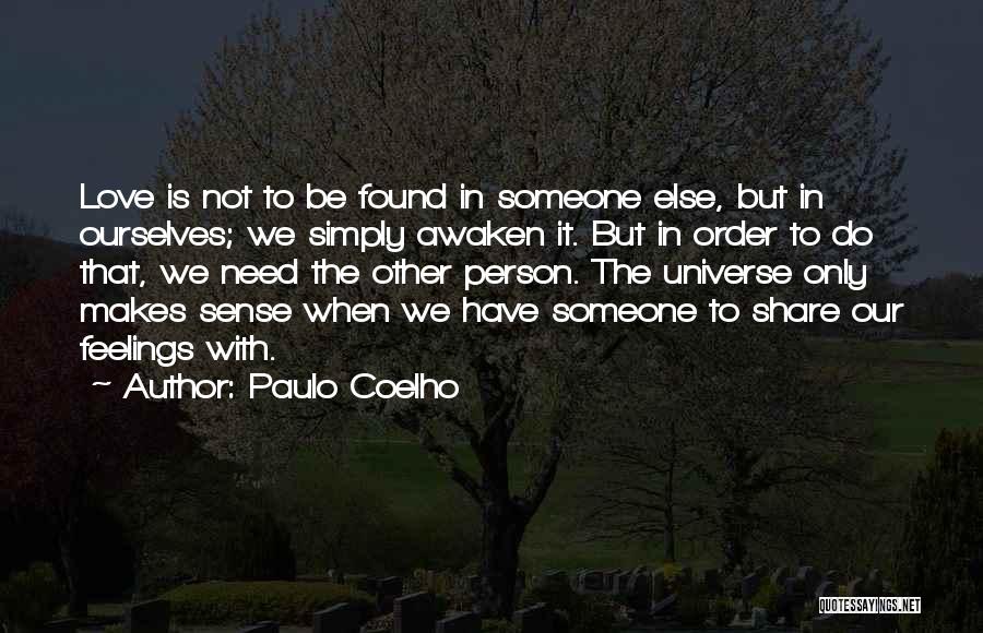 Paulo Coelho Quotes: Love Is Not To Be Found In Someone Else, But In Ourselves; We Simply Awaken It. But In Order To