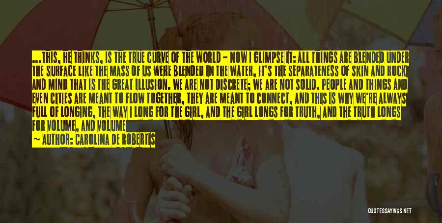 Carolina De Robertis Quotes: ...this, He Thinks, Is The True Curve Of The World - Now I Glimpse It: All Things Are Blended Under