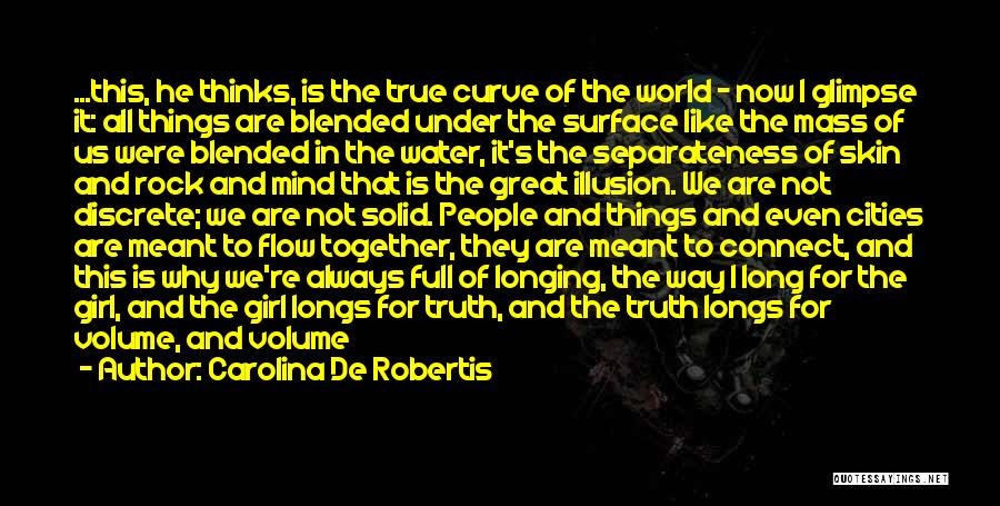 Carolina De Robertis Quotes: ...this, He Thinks, Is The True Curve Of The World - Now I Glimpse It: All Things Are Blended Under