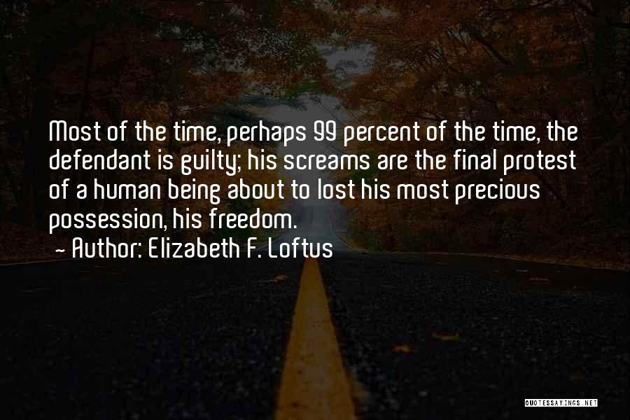 Elizabeth F. Loftus Quotes: Most Of The Time, Perhaps 99 Percent Of The Time, The Defendant Is Guilty; His Screams Are The Final Protest