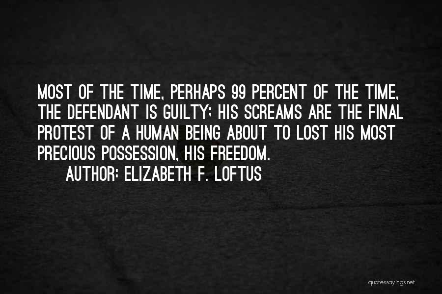 Elizabeth F. Loftus Quotes: Most Of The Time, Perhaps 99 Percent Of The Time, The Defendant Is Guilty; His Screams Are The Final Protest