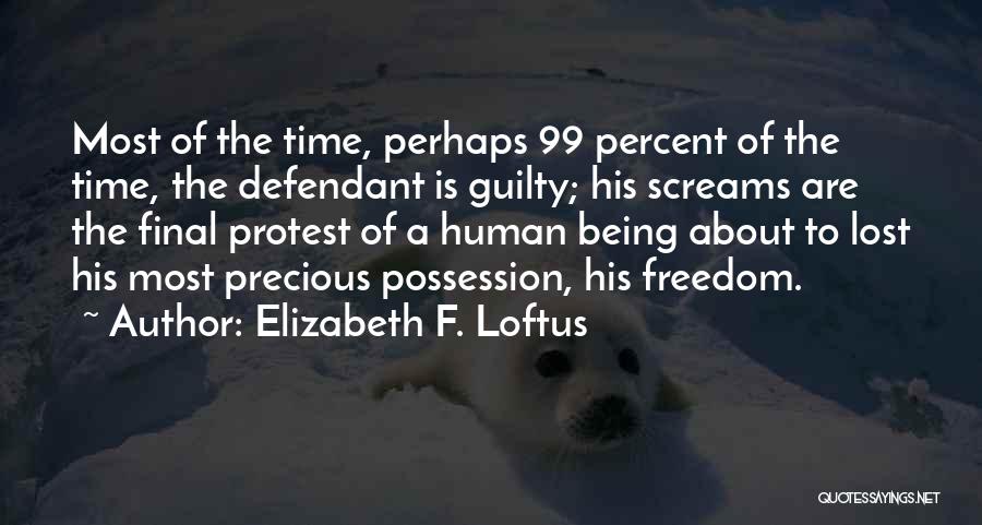 Elizabeth F. Loftus Quotes: Most Of The Time, Perhaps 99 Percent Of The Time, The Defendant Is Guilty; His Screams Are The Final Protest