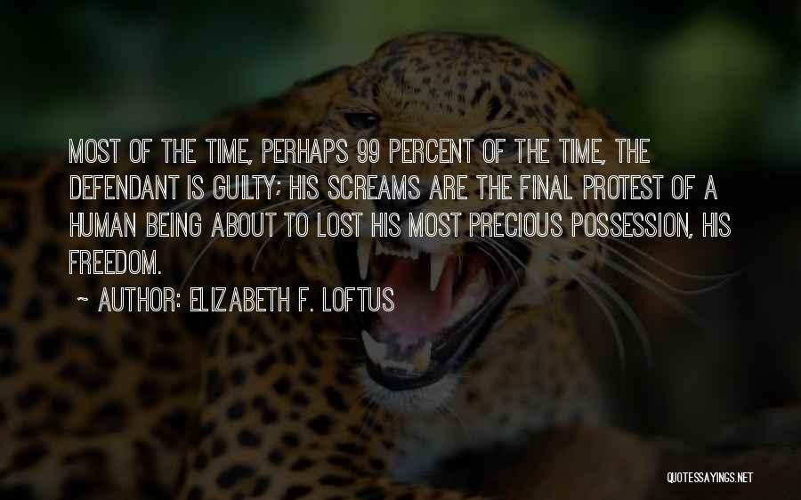 Elizabeth F. Loftus Quotes: Most Of The Time, Perhaps 99 Percent Of The Time, The Defendant Is Guilty; His Screams Are The Final Protest